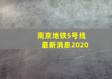 南京地铁5号线最新消息2020