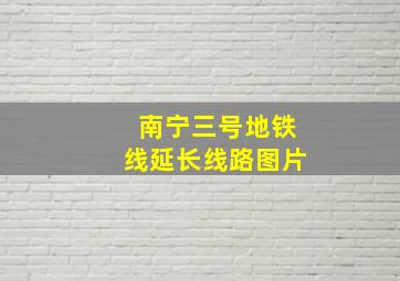 南宁三号地铁线延长线路图片