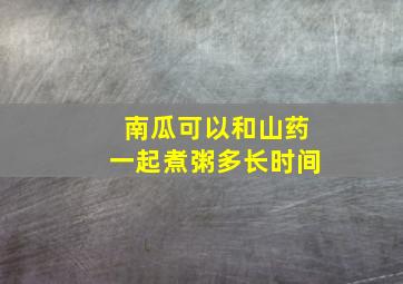 南瓜可以和山药一起煮粥多长时间