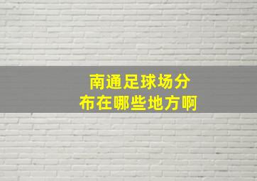 南通足球场分布在哪些地方啊