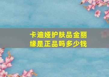 卡迪娅护肤品金丽缘是正品吗多少钱