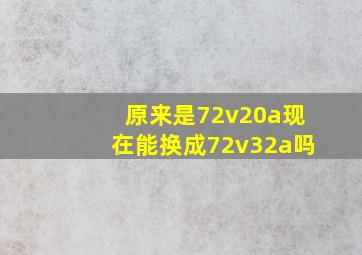 原来是72v20a现在能换成72v32a吗