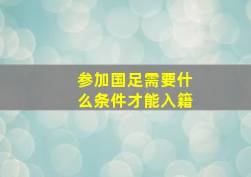 参加国足需要什么条件才能入籍