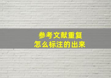 参考文献重复怎么标注的出来