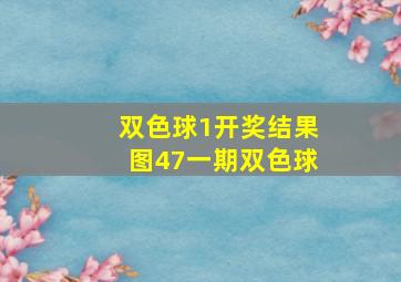 双色球1开奖结果图47一期双色球