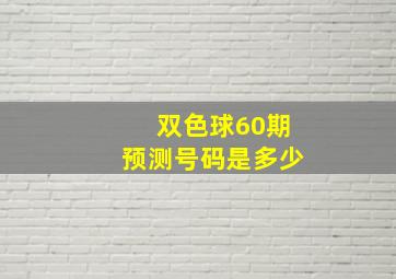 双色球60期预测号码是多少