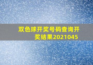 双色球开奖号码查询开奖结果2021045