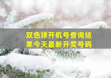 双色球开机号查询结果今天最新开奖号码