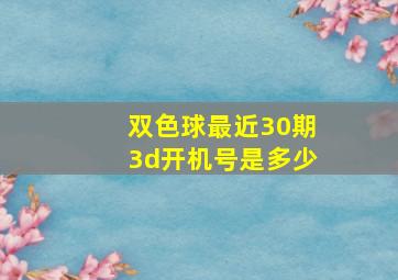 双色球最近30期3d开机号是多少