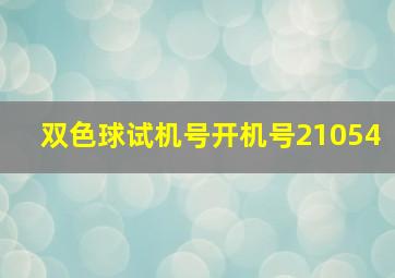 双色球试机号开机号21054