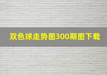 双色球走势图300期图下载