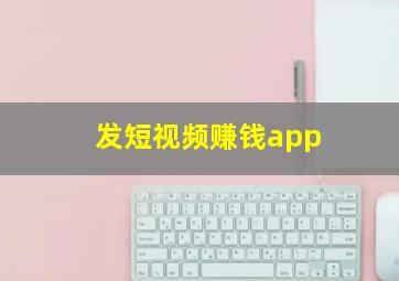 发短视频赚钱app