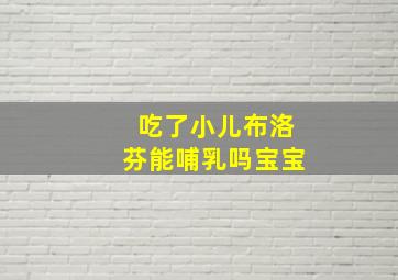 吃了小儿布洛芬能哺乳吗宝宝