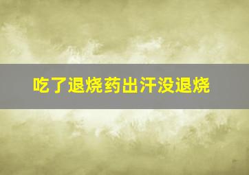 吃了退烧药出汗没退烧