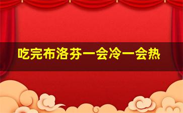 吃完布洛芬一会冷一会热