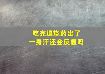 吃完退烧药出了一身汗还会反复吗