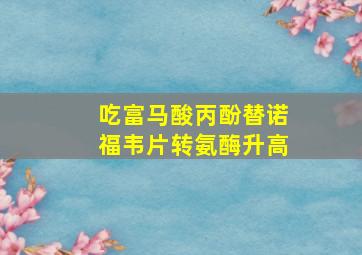 吃富马酸丙酚替诺福韦片转氨酶升高