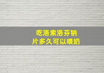 吃洛索洛芬钠片多久可以喂奶