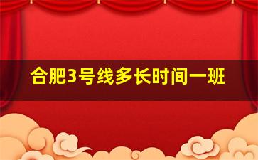 合肥3号线多长时间一班