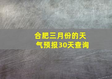 合肥三月份的天气预报30天查询