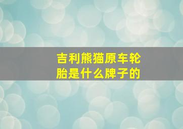 吉利熊猫原车轮胎是什么牌子的