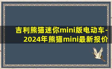 吉利熊猫迷你mini版电动车-2024年熊猫mini最新报价