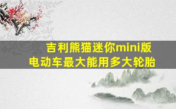 吉利熊猫迷你mini版电动车最大能用多大轮胎