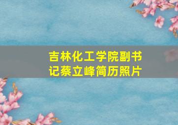 吉林化工学院副书记蔡立峰简历照片