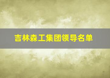 吉林森工集团领导名单