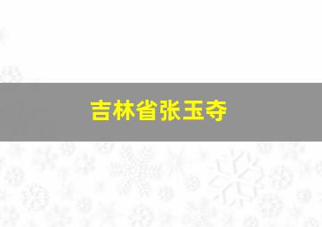 吉林省张玉夺