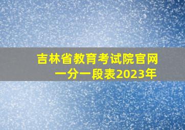 吉林省教育考试院官网一分一段表2023年