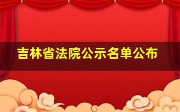 吉林省法院公示名单公布