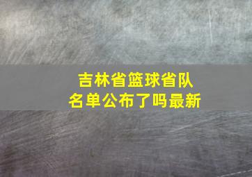 吉林省篮球省队名单公布了吗最新