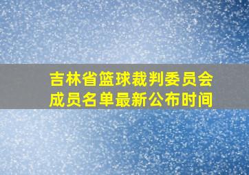 吉林省篮球裁判委员会成员名单最新公布时间