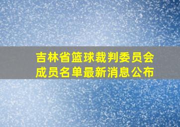 吉林省篮球裁判委员会成员名单最新消息公布