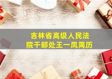 吉林省高级人民法院干部处王一凤简历