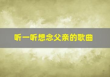 听一听想念父亲的歌曲