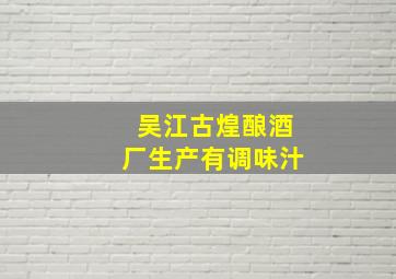 吴江古煌酿酒厂生产有调味汁