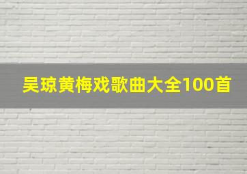 吴琼黄梅戏歌曲大全100首