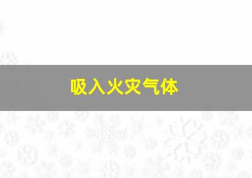 吸入火灾气体