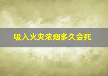 吸入火灾浓烟多久会死