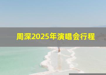 周深2025年演唱会行程