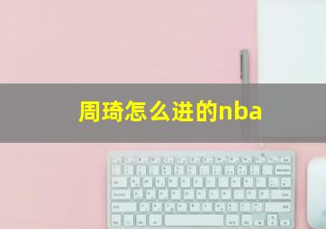 周琦怎么进的nba