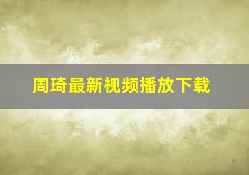 周琦最新视频播放下载