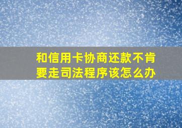 和信用卡协商还款不肯要走司法程序该怎么办