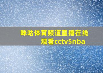 咪咕体育频道直播在线观看cctv5nba