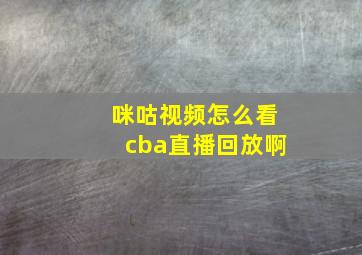 咪咕视频怎么看cba直播回放啊