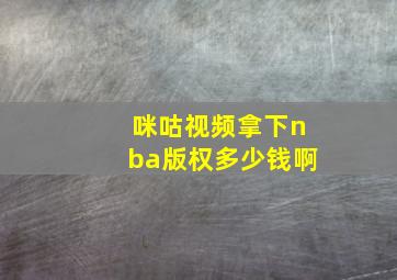 咪咕视频拿下nba版权多少钱啊