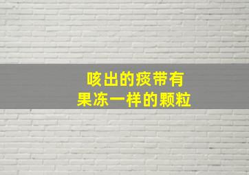 咳出的痰带有果冻一样的颗粒