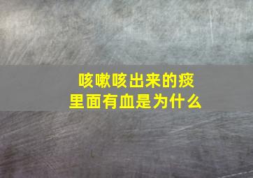 咳嗽咳出来的痰里面有血是为什么